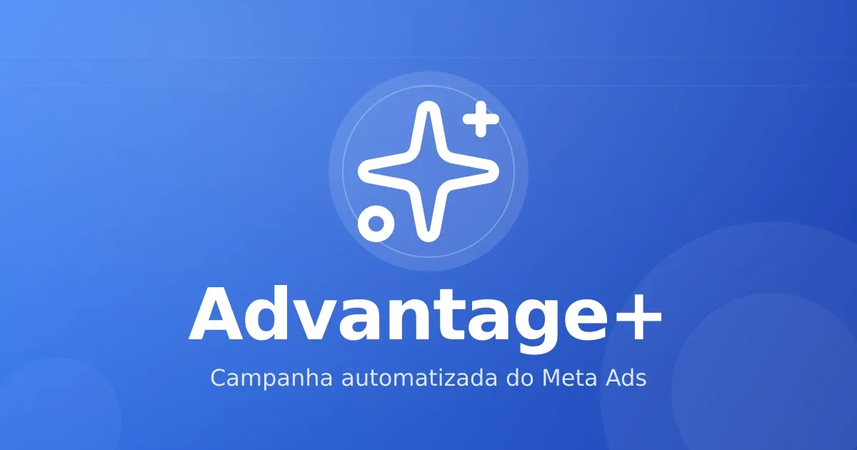 Advantage+ no Meta Ads: o que automatiza e quando ligar para infoprodutos