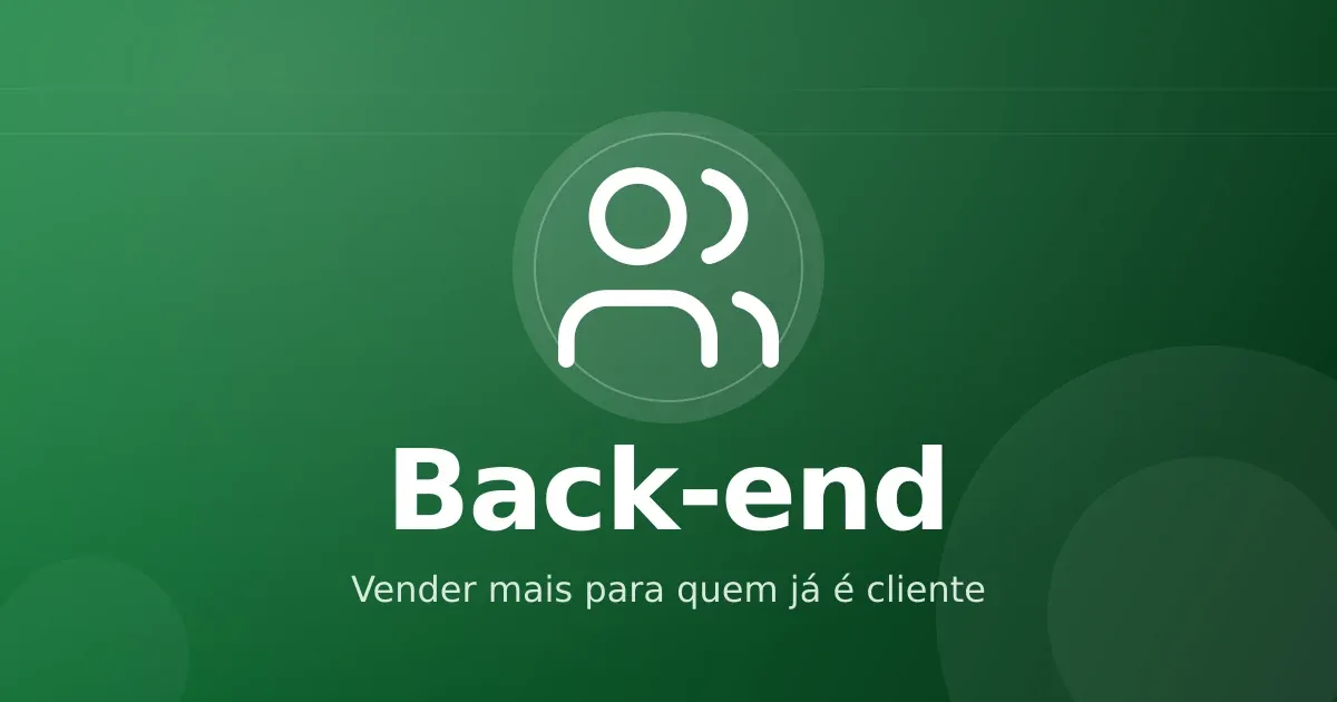 Back-end: como extrair LTV real vendendo mais para quem já é cliente