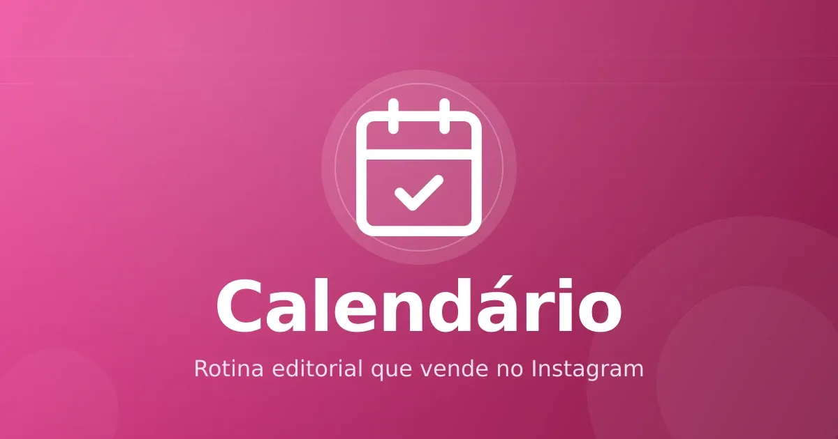Calendário editorial no Instagram: rotina de conteúdo que vende infoproduto
