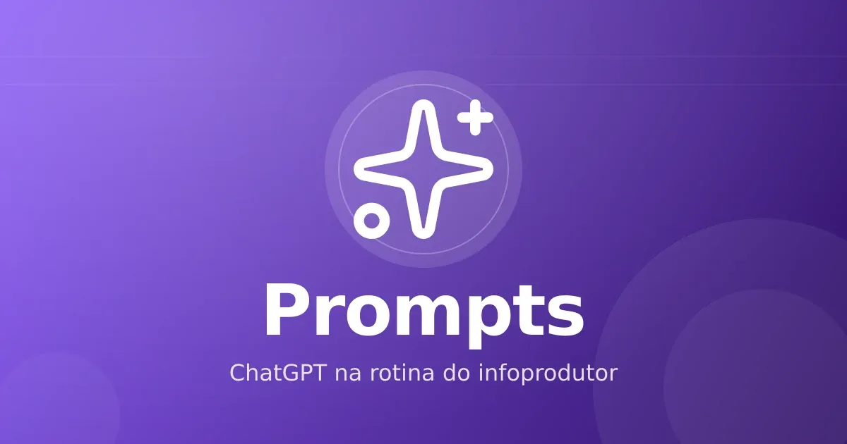 Prompts de ChatGPT para infoprodutor: rotina prática que economiza horas