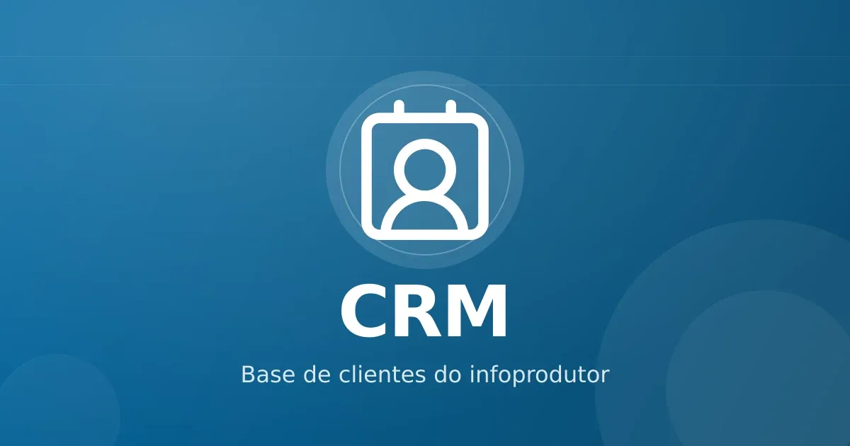 CRM para infoprodutor: quando faz sentido e como implementar sem fricção
