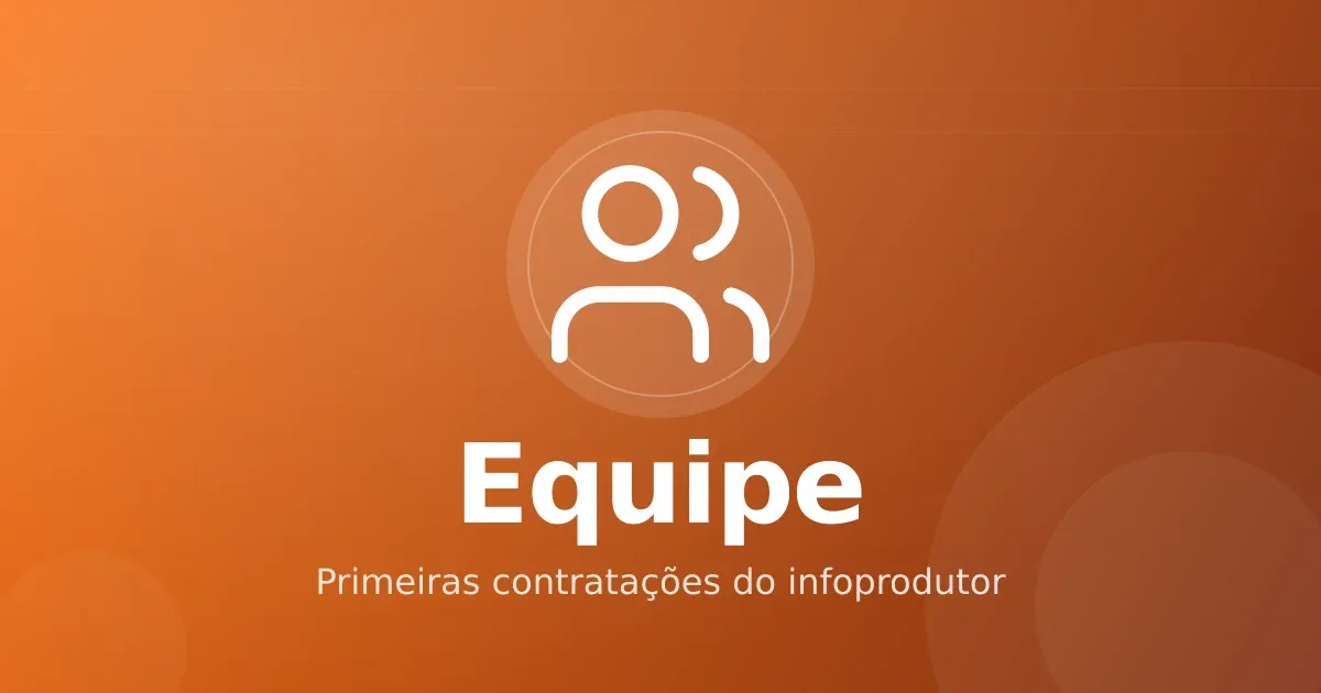 Equipe enxuta do infoprodutor: as primeiras contratações que destravam crescimento