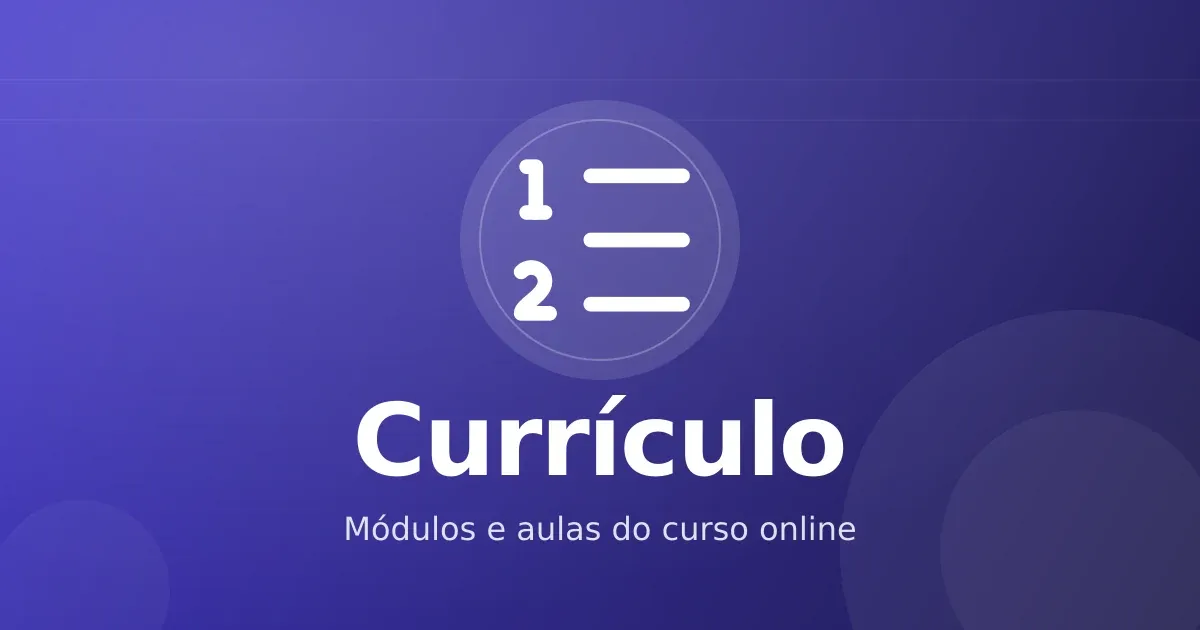Estrutura de módulos e aulas do curso online: currículo que entrega e não abandona
