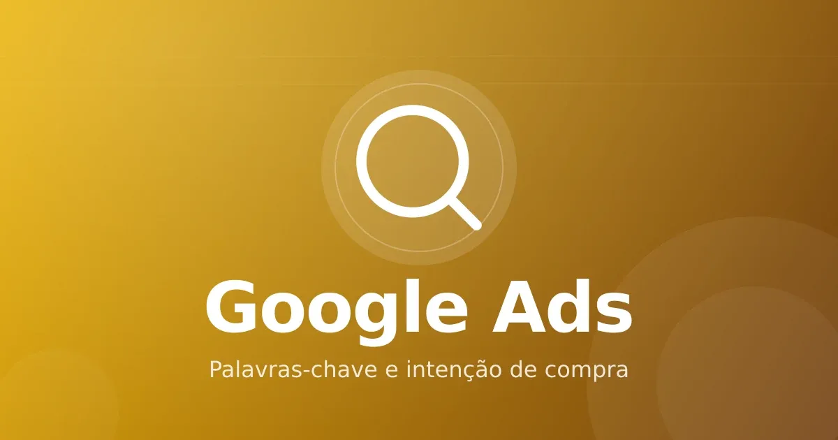 Google Ads para infoprodutos: palavras-chave, intenção e estrutura de campanha