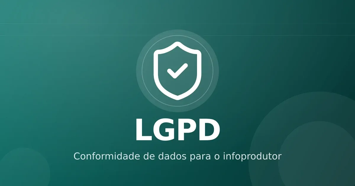 LGPD para infoprodutor: conformidade prática sem pânico nem negligência
