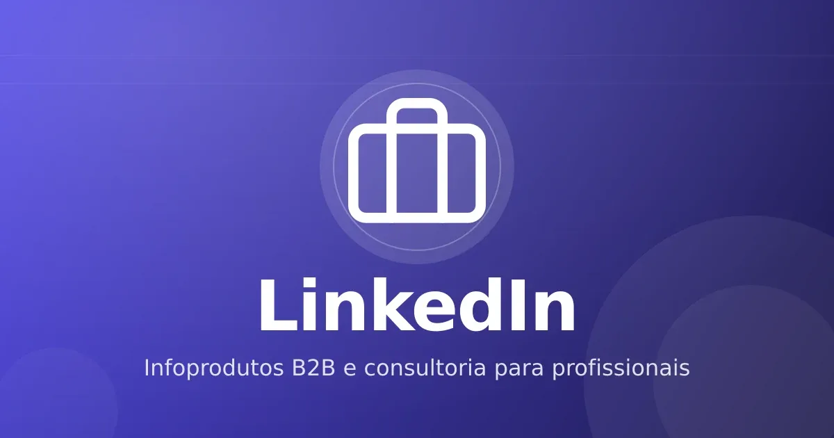 LinkedIn para infoprodutos B2B: como consultor e especialista vendem formação