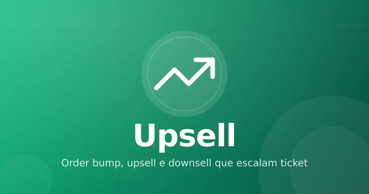 Order bump, upsell e downsell: estratégias para maximizar ticket sem perder conversão