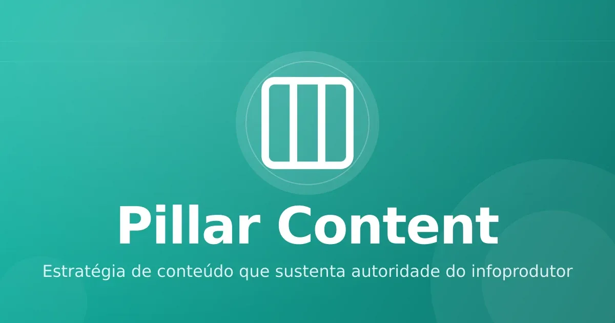 Pillar content: estratégia de conteúdo que sustenta autoridade do infoprodutor
