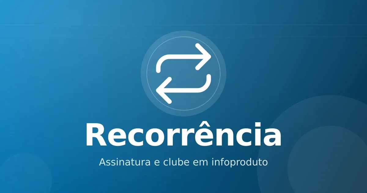 Recorrência em infoproduto: quando assinatura e clube viram previsibilidade de receita