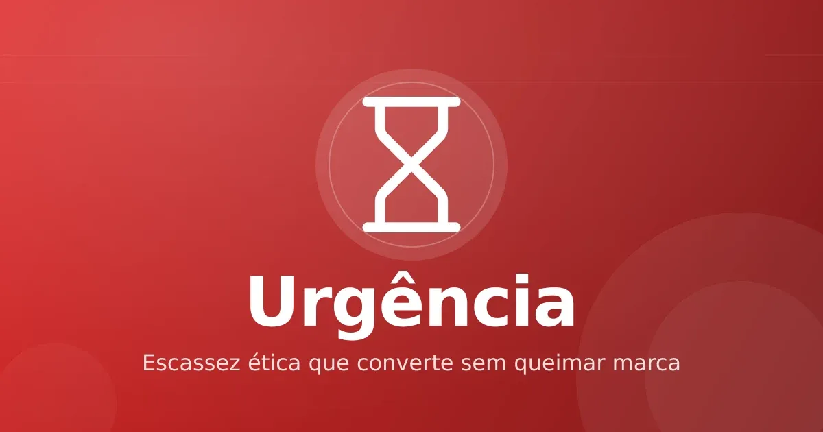 Urgência e escassez éticas: gatilhos que convertem sem queimar a marca